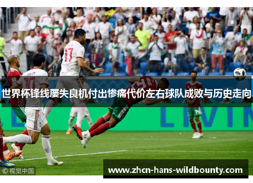 世界杯锋线屡失良机付出惨痛代价左右球队成败与历史走向