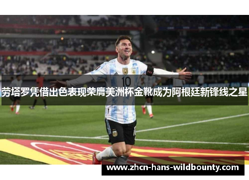 劳塔罗凭借出色表现荣膺美洲杯金靴成为阿根廷新锋线之星