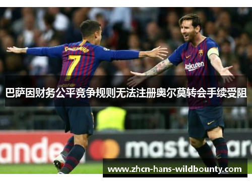 巴萨因财务公平竞争规则无法注册奥尔莫转会手续受阻