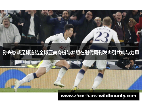 孙兴慜谈足球连结全球亚裔身份与梦想在时代周刊发声引共鸣与力量