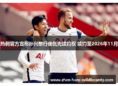 热刺官方宣布孙兴慜行使优先续约权 续约至2026年11月 热刺官方宣布孙兴慜行使优先续约权 续约至2026年11月