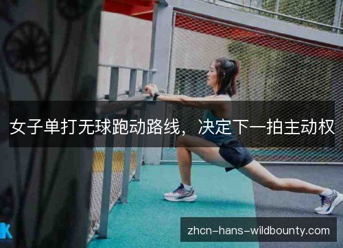 女子单打无球跑动路线,决定下一拍主动权 女子单打无球跑动路线,决定下一拍主动权